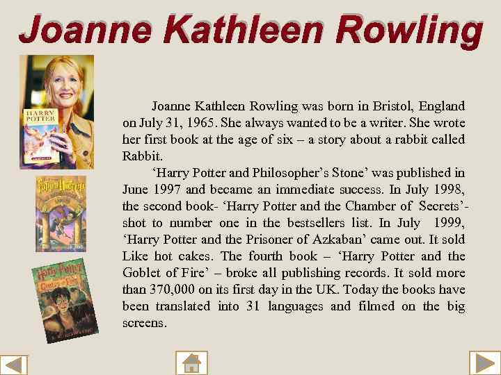 Joanne Kathleen Rowling was born in Bristol, England on July 31, 1965. She always