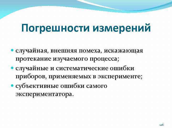 Погрешности измерений случайная, внешняя помеха, искажающая протекание изучаемого процесса; случайные и систематические ошибки приборов,