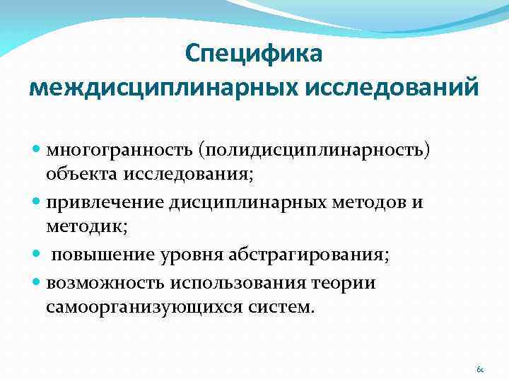 Специфика междисциплинарных исследований многогранность (полидисциплинарность) объекта исследования; привлечение дисциплинарных методов и методик; повышение уровня