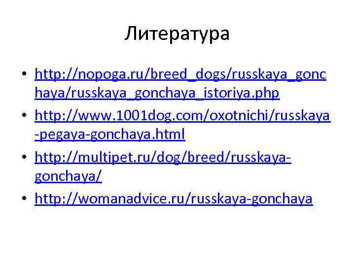 Литература • http: //nopoga. ru/breed_dogs/russkaya_gonc haya/russkaya_gonchaya_istoriya. php • http: //www. 1001 dog. com/oxotnichi/russkaya -pegaya-gonchaya.