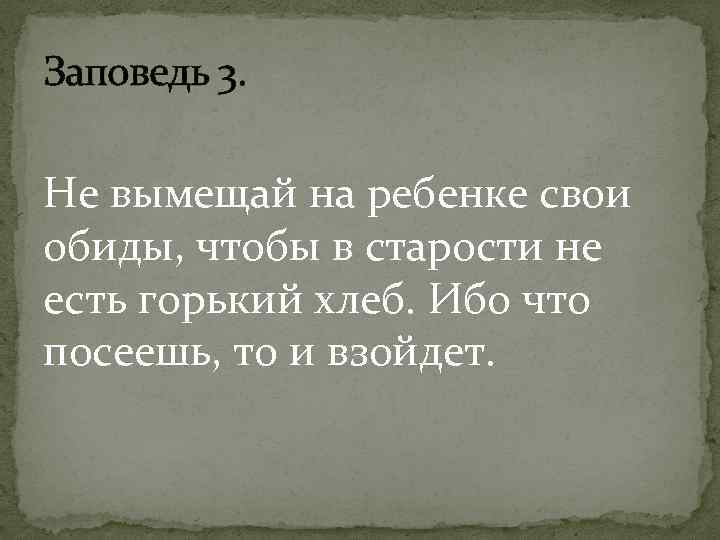 Заповедь 3. Не вымещай на ребенке свои обиды, чтобы в старости не есть горький