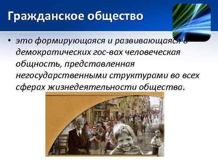 Гражданское общество • это формирующаяся и развивающаяся в демократических гос-вах человеческая общность, представленная негосударственными