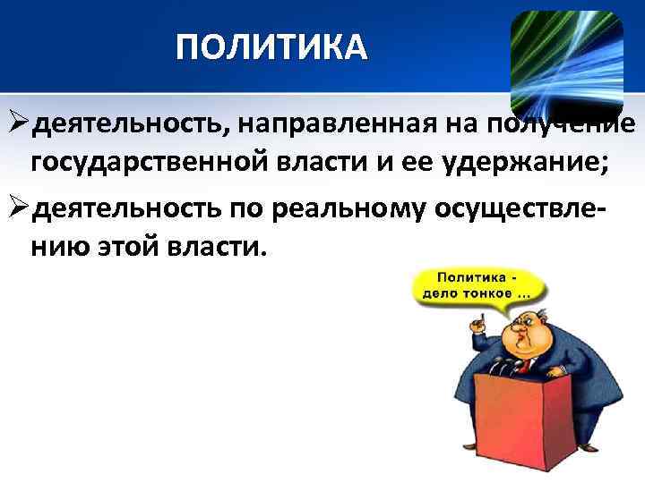 ПОЛИТИКА Øдеятельность, направленная на получение государственной власти и ее удержание; Øдеятельность по реальному осуществлению