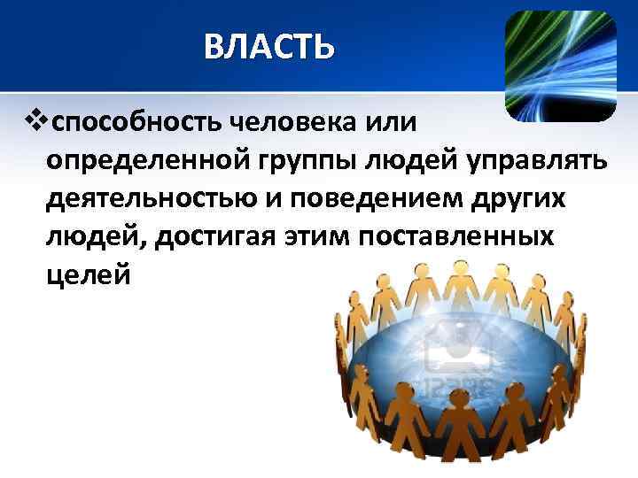 ВЛАСТЬ vспособность человека или определенной группы людей управлять деятельностью и поведением других людей, достигая