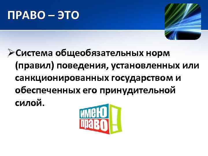 ПРАВО – ЭТО ØСистема общеобязательных норм (правил) поведения, установленных или санкционированных государством и обеспеченных