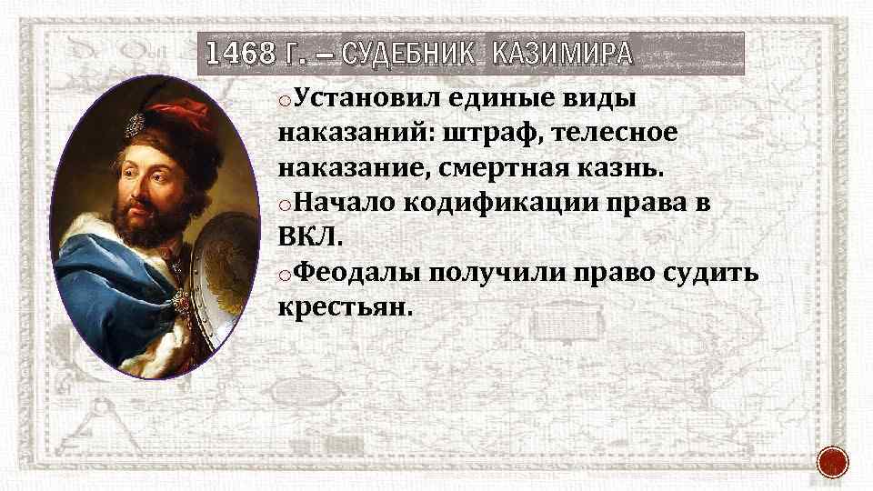 1468 Г. – СУДЕБНИК КАЗИМИРА o. Установил единые виды наказаний: штраф, телесное наказание, смертная