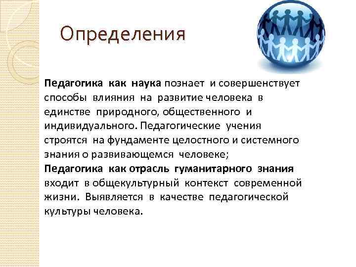 Определения Педагогика как наука познает и совершенствует способы влияния на развитие человека в единстве