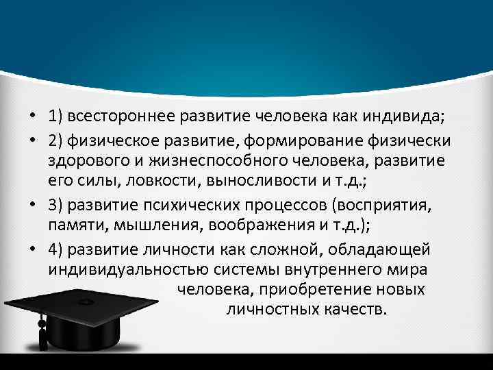  • 1) всестороннее развитие человека как индивида; • 2) физическое развитие, формирование физически