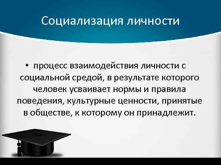 Социализация личности • процесс взаимодействия личности с социальной средой, в результате которого человек усваивает