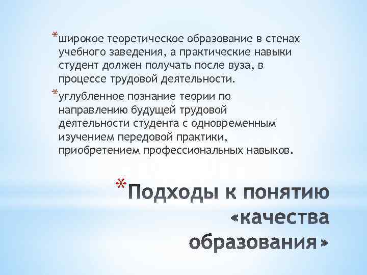 *широкое теоретическое образование в стенах учебного заведения, а практические навыки студент должен получать после