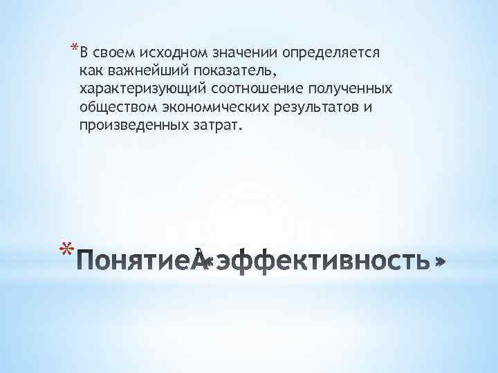 *В своем исходном значении определяется как важнейший показатель, характеризующий соотношение полученных обществом экономических результатов