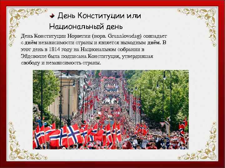 День Конституции или Национальный день День Конституции Норвегии (норв. Grunnlovsdag) совпадает с днём независимости