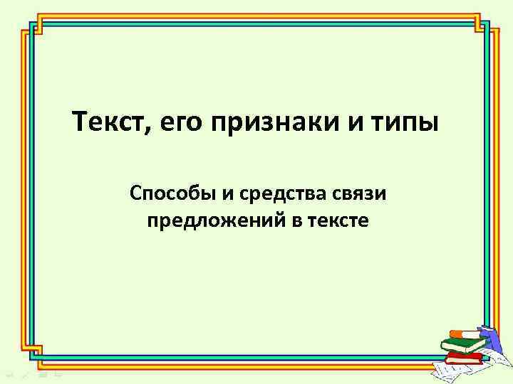 Текст, его признаки и типы Способы и средства связи предложений в тексте 