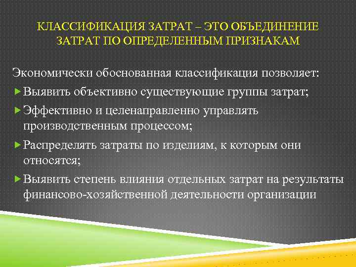 КЛАССИФИКАЦИЯ ЗАТРАТ – ЭТО ОБЪЕДИНЕНИЕ ЗАТРАТ ПО ОПРЕДЕЛЕННЫМ ПРИЗНАКАМ Экономически обоснованная классификация позволяет: Выявить