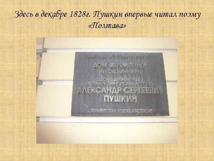 Здесь в декабре 1828 г. Пушкин впервые читал поэму «Полтава» 