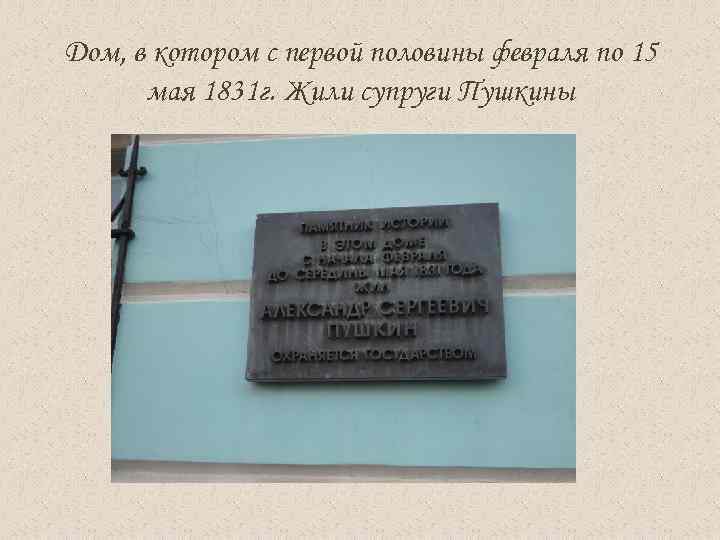 Дом, в котором с первой половины февраля по 15 мая 1831 г. Жили супруги