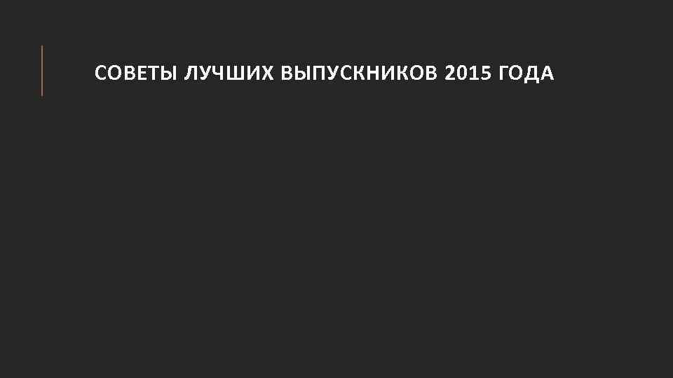 СОВЕТЫ ЛУЧШИХ ВЫПУСКНИКОВ 2015 ГОДА 