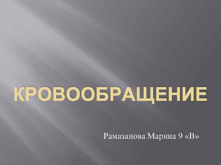 КРОВООБРАЩЕНИЕ Рамазанова Марина 9 «В» 