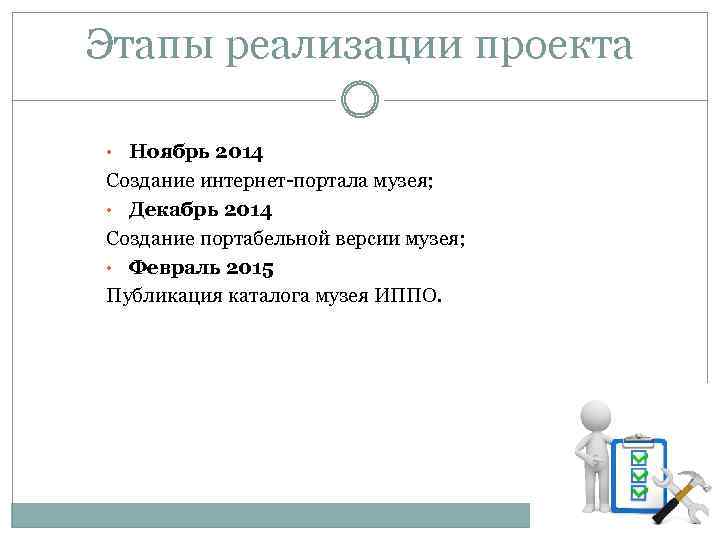 Этапы реализации проекта • Ноябрь 2014 Создание интернет-портала музея; • Декабрь 2014 Создание портабельной