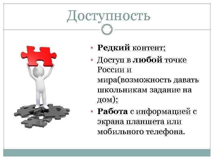 Доступность • Редкий контент; • Доступ в любой точке России и мира(возможность давать школьникам