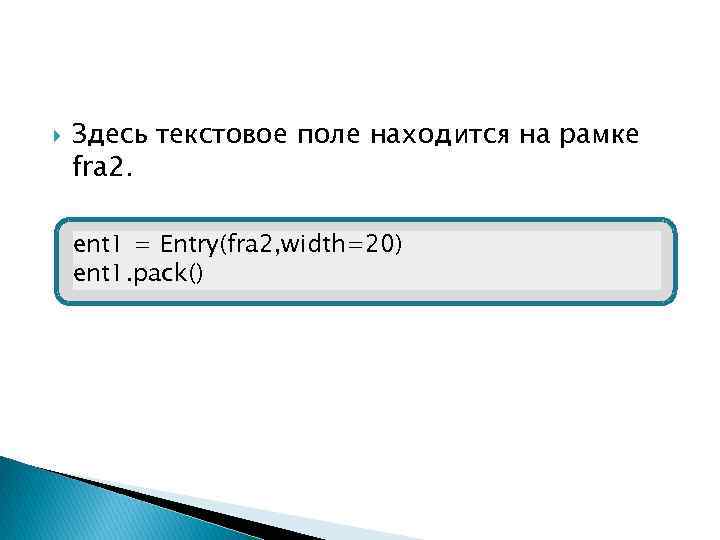  Здесь текстовое поле находится на рамке fra 2. ent 1 = Entry(fra 2,