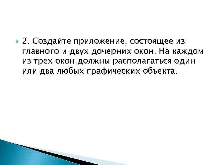  2. Создайте приложение, состоящее из главного и двух дочерних окон. На каждом из