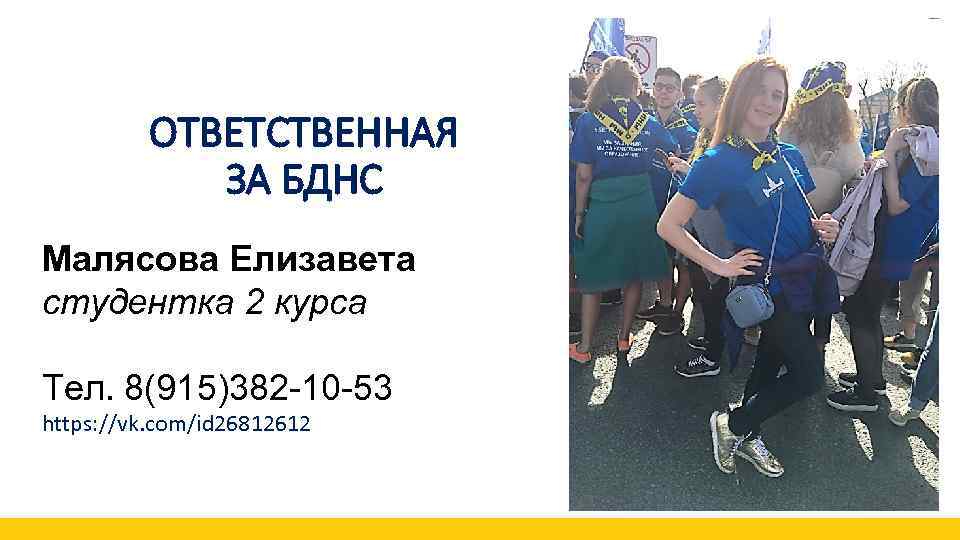ОТВЕТСТВЕННАЯ ЗА БДНС Малясова Елизавета студентка 2 курса Тел. 8(915)382 -10 -53 https: //vk.