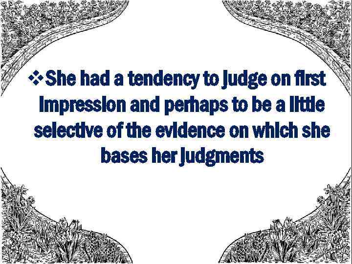 v. She had a tendency to judge on first impression and perhaps to be