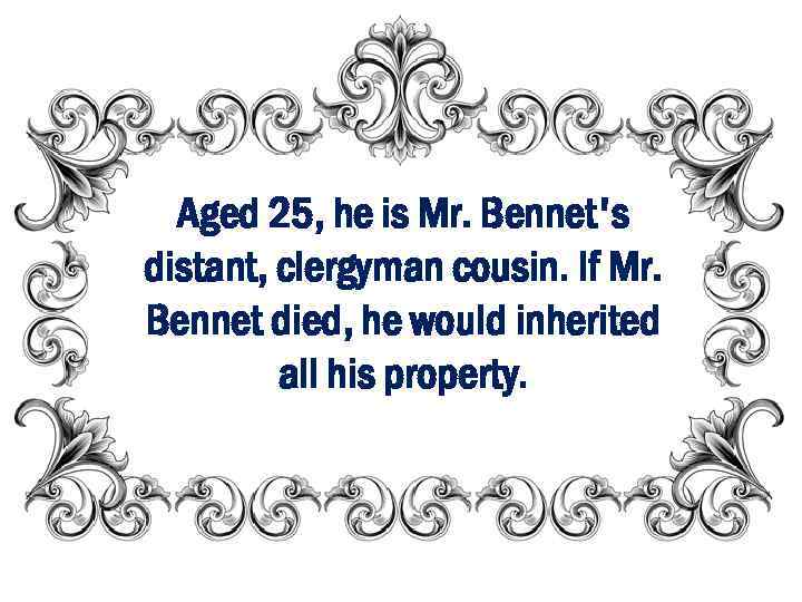 Aged 25, he is Mr. Bennet's distant, clergyman cousin. If Mr. Bennet died, he