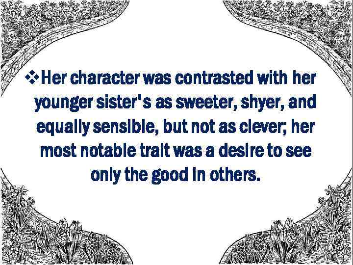 v. Her character was contrasted with her younger sister's as sweeter, shyer, and equally