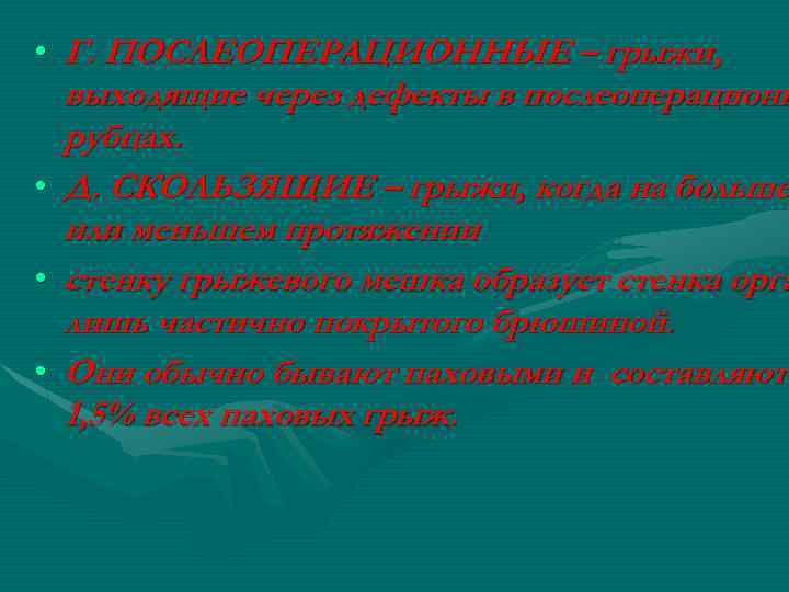  • Г. ПОСЛЕОПЕРАЦИОННЫЕ – грыжи, выходящие через дефекты в послеоперационн рубцах. • Д.