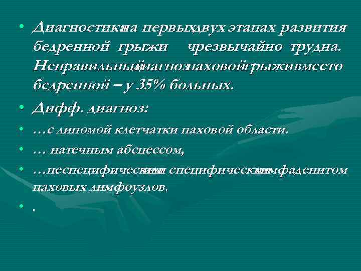  • Диагностика первыхдвух этапах развития на бедренной грыжи чрезвычайно трудна. Неправильный диагнозпаховойгрыживместо бедренной