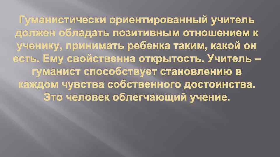 Гуманистически ориентированный учитель должен обладать позитивным отношением к ученику, принимать ребенка таким, какой он