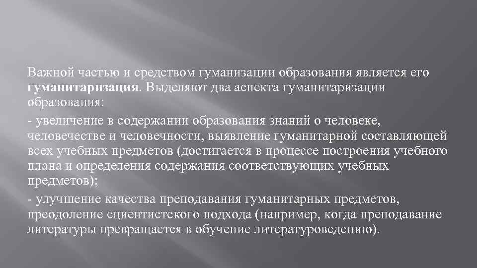 Важной частью и средством гуманизации образования является его гуманитаризация. Выделяют два аспекта гуманитаризации образования: