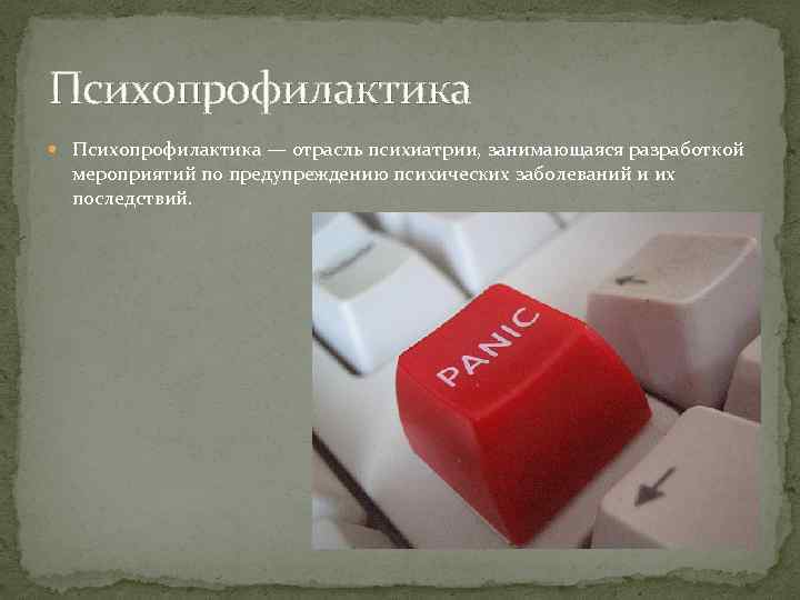 Психопрофилактика — отрасль психиатрии, занимающаяся разработкой мероприятий по предупреждению психических заболеваний и их последствий.