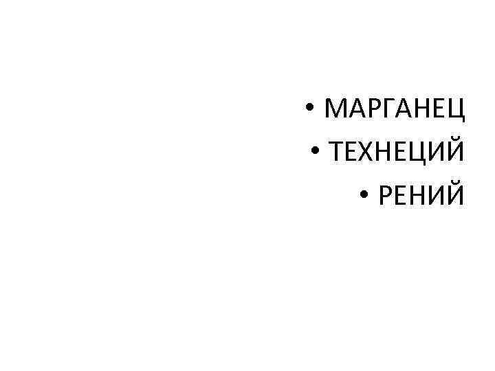  • МАРГАНЕЦ • ТЕХНЕЦИЙ • РЕНИЙ 