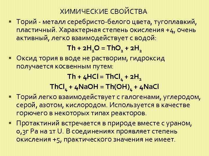  ХИМИЧЕСКИЕ СВОЙСТВА Торий - металл серебристо-белого цвета, тугоплавкий, пластичный. Характерная степень окисления +4,