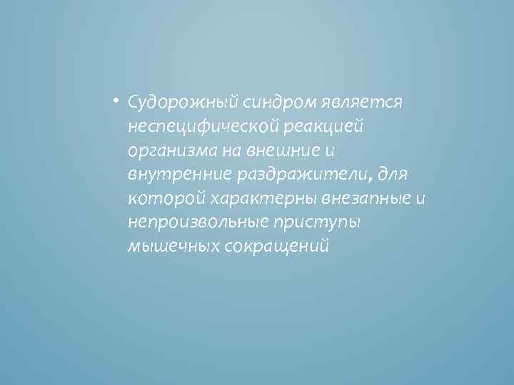  • Судорожный синдром является неспецифической реакцией организма на внешние и внутренние раздражители, для