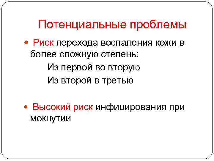 Потенциальные проблемы Риск перехода воспаления кожи в более сложную степень: Из первой во вторую