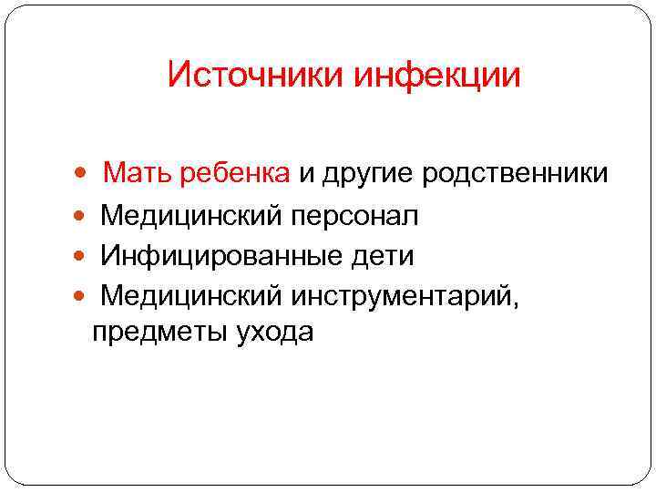 Источники инфекции Мать ребенка и другие родственники Медицинский персонал Инфицированные дети Медицинский инструментарий, предметы