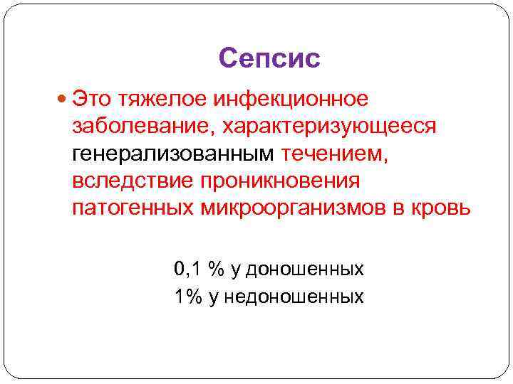 Сепсис Это тяжелое инфекционное заболевание, характеризующееся генерализованным течением, вследствие проникновения патогенных микроорганизмов в кровь