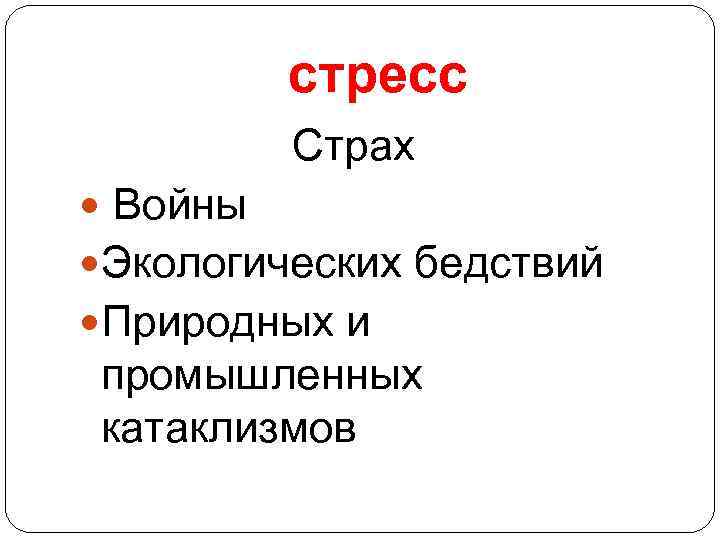 стресс Страх Войны Экологических бедствий Природных и промышленных катаклизмов 