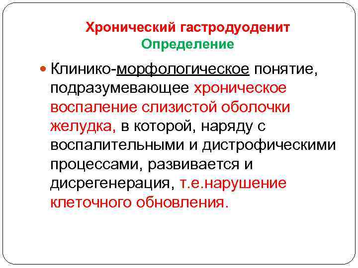 Хронический гастродуоденит Определение Клинико-морфологическое понятие, подразумевающее хроническое воспаление слизистой оболочки желудка, в которой, наряду