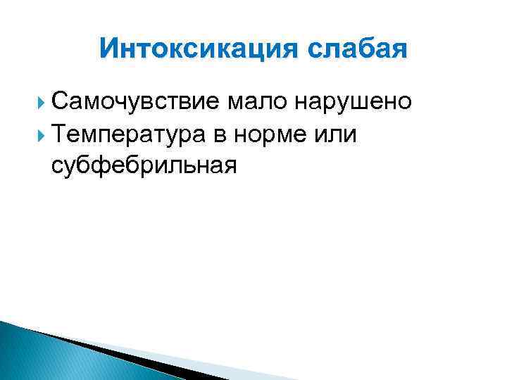 Интоксикация слабая Самочувствие мало нарушено Температура в норме или субфебрильная 