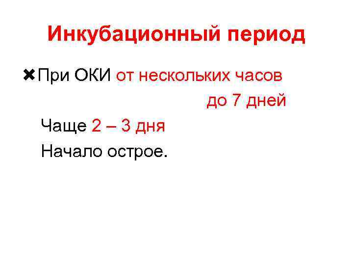 Инкубационный период При ОКИ от нескольких часов до 7 дней Чаще 2 – 3