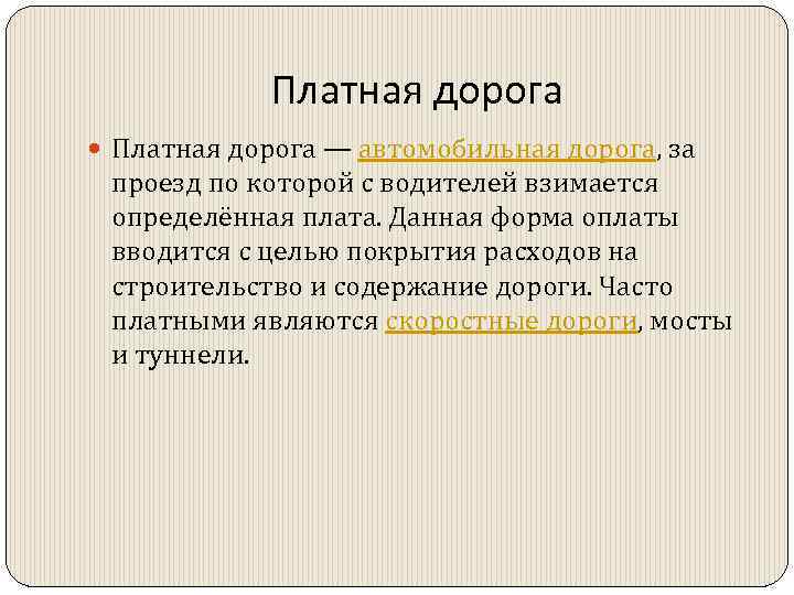 Платная дорога — автомобильная дорога, за проезд по которой с водителей взимается определённая плата.