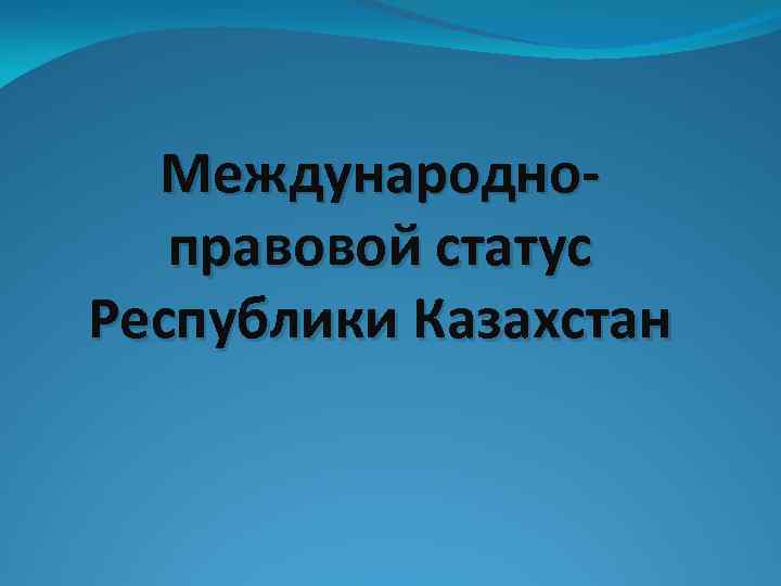 Международноправовой статус Республики Казахстан 