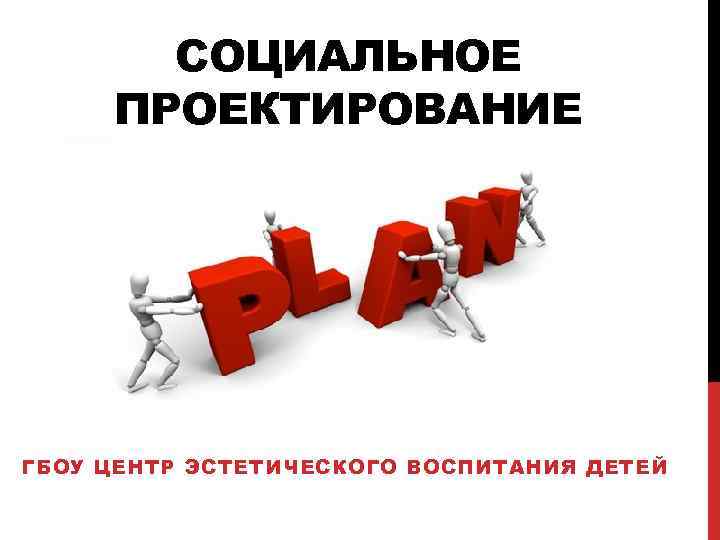 СОЦИАЛЬНОЕ ПРОЕКТИРОВАНИЕ ГБОУ ЦЕНТР ЭСТЕТИЧЕСКОГО ВОСПИТАНИЯ ДЕТЕЙ 