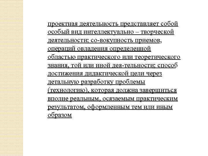 проектная деятельность представляет собой особый вид интеллектуально – творческой деятельности; со вокупность приемов, операций