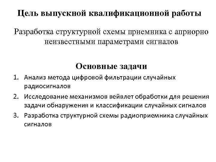Цель выпускной квалификационной работы Разработка структурной схемы приемника с априорно неизвестными параметрами сигналов Основные